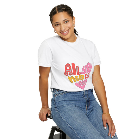 All You Need is Love T-shirt | Unisex Garment-Dyed Tee